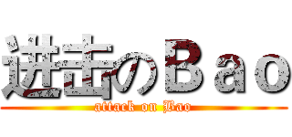 进击のＢａｏ (attack on Bao)
