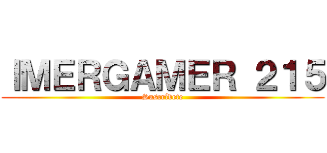 ＩＭＥＲＧＡＭＥＲ ２１５ (Suscríbete)