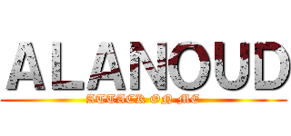 ＡＬＡＮＯＵＤ (ATTACK ON ME)