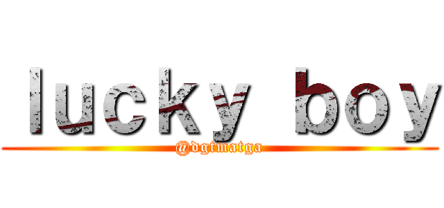 ｌｕｃｋｙ ｂｏｙ (@dgtmatga)