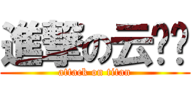 進撃の云鹤酱 (attack on titan)