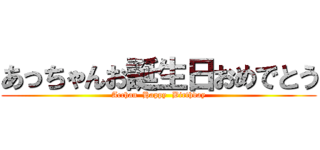あっちゃんお誕生日おめでとう (Acchan  Happy  Birthday)