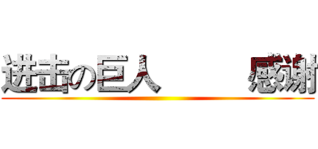 进击の巨人         感谢 ()