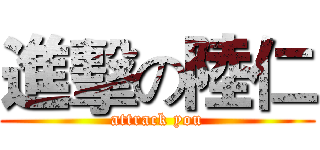 進擊の陸仁 (attrack you)