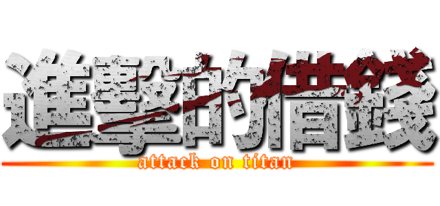 進擊的借錢 (attack on titan)