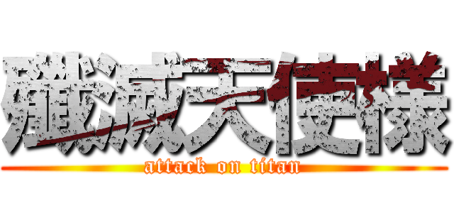 殲滅天使様 (attack on titan)