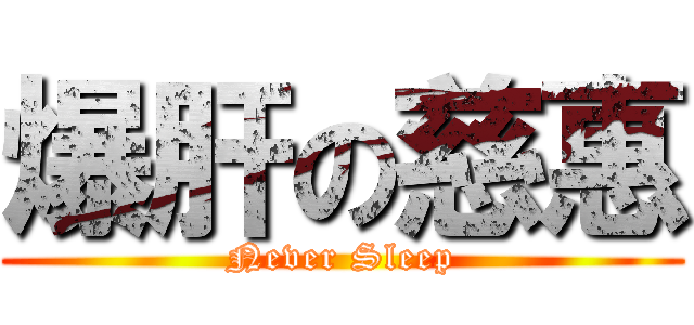爆肝の慈惠 (Never Sleep)