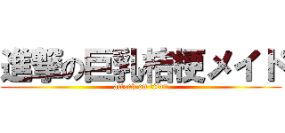 進撃の巨乳桔梗メイド (attack on titan)