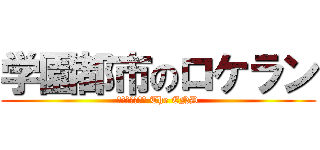 学園都市のロケラン (Κιβωτός The END)