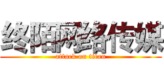 终陌网络传媒 (attack on titan)