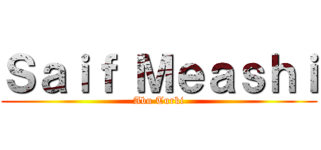 Ｓａｉｆ Ｍｅａｓｈｉ (Abu Turki)