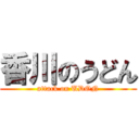 香川のうどん (attack on UDON)