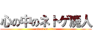 心の中のネトゲ廃人 (attack on titan)