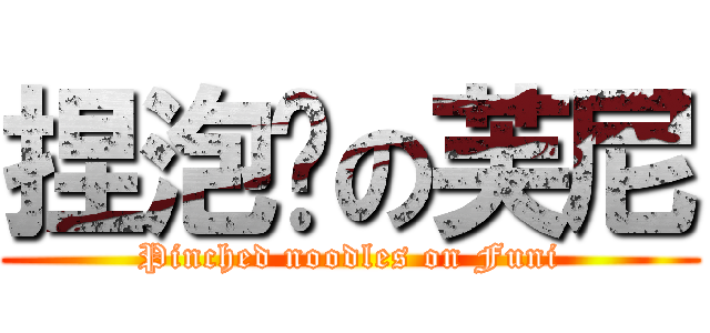 捏泡麵の芙尼 (Pinched noodles on Funi)