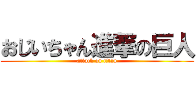 おじいちゃん進撃の巨人 (attack on titan)