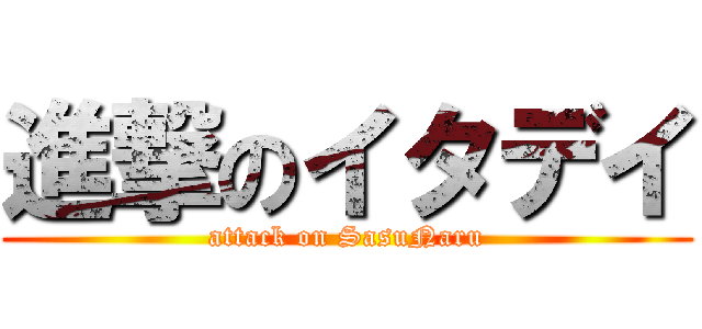 進撃のイタデイ (attack on SasuNaru)