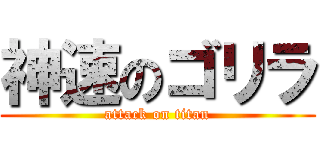 神速のゴリラ (attack on titan)