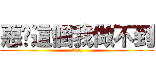 惡搞這個我做不到 (Orz)