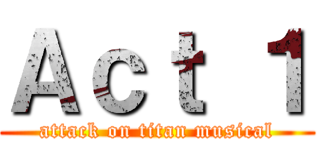 Ａｃｔ １ (attack on titan musical)