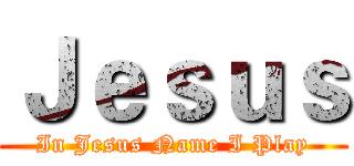 Ｊｅｓｕｓ (In Jesus Name I Play)