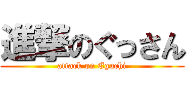 進撃のぐっさん (attack on Eguchi)