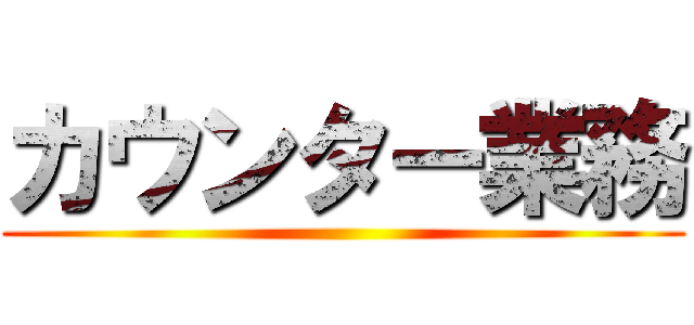 カウンター業務 ()