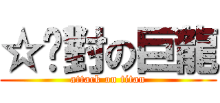 ☆絕對の巨龍 (attack on titan)