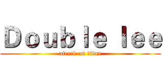 Ｄｏｕｂｌｅ ｌｅｅ (attack on titan)