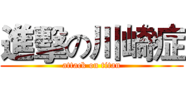 進擊の川崎症 (attack on titan)
