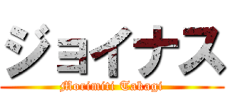 ジョイナス (Morimiti Takagi)