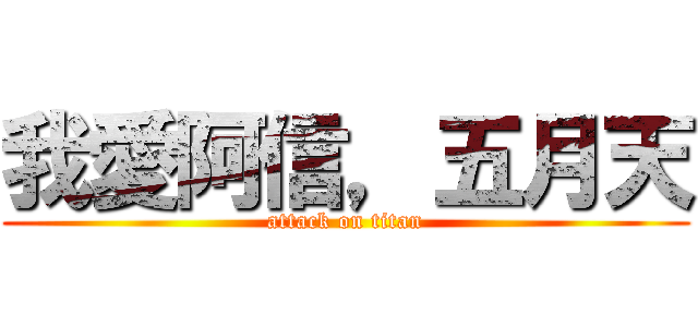 我愛阿信，五月天 (attack on titan)