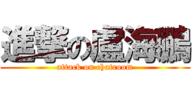 進撃の盧海鵬 (attack on chatroom)