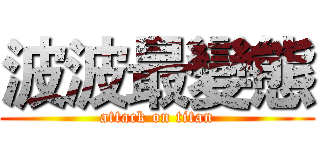 波波最變態 (attack on titan)
