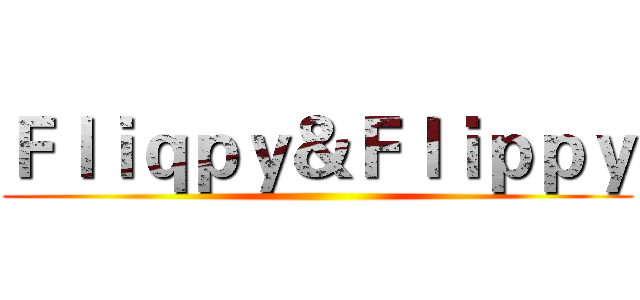 Ｆｌｉｑｐｙ＆Ｆｌｉｐｐｙ ()