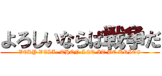 よろしいならば戦争だ (VERY VELL. THEN LET IT BE KRIEG)