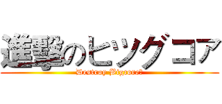 進擊のヒツグコァ (Destroy Bigcore！)