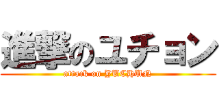 進撃のユチョン (attack on YUCHUN)