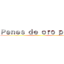 Ｐｅｎｅｓ ｄｅ ｏｒｏ ｐｕｒｏ ()