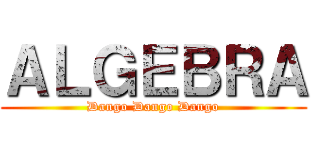 ＡＬＧＥＢＲＡ (Dango Dango Dango)