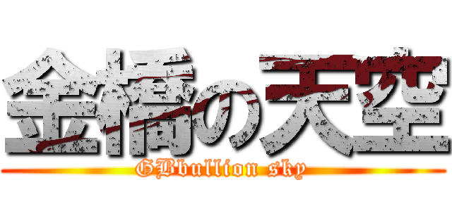 金橋の天空 (GBbullion sky)