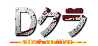 Ｄクラ (attack on titan)