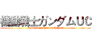 機動戦士ガンダムＵＣ (Mobile Suit Gundam Unicorn)