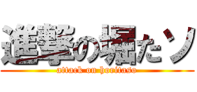 進撃の堀たソ (attack on horitaso)
