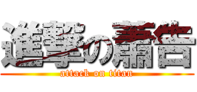 進撃の蕭告 (attack on titan)