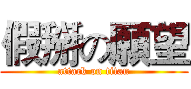 假掰の願望 (attack on titan)