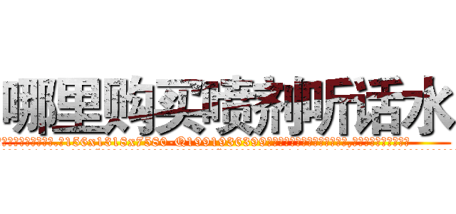 哪里购买喷剂听话水 (哪里购买喷剂听话水【电.话156x1318x7580-Q1991936399鑫宏药业】我们做的是长期生意,靠的是老客户长期支持
参考消息网2月20日报道 韩媒称，“剩女多、离婚率高的城市，房价一定会上涨。”这是中国经济学家金岩石2016年12月参加在上海举行的房地产相关论坛时说的话。
)