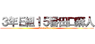 ３年Ｅ組１５番田口麻人 (Asato Taguchi)