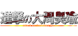進撃の大周昊瑜 (attack on luobodunzhu)