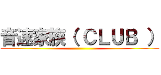 音速家族（ ＣＬＵＢ ） ()