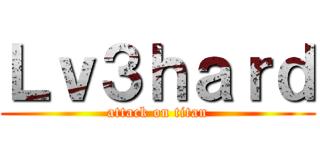 Ｌｖ３ｈａｒｄ (attack on titan)